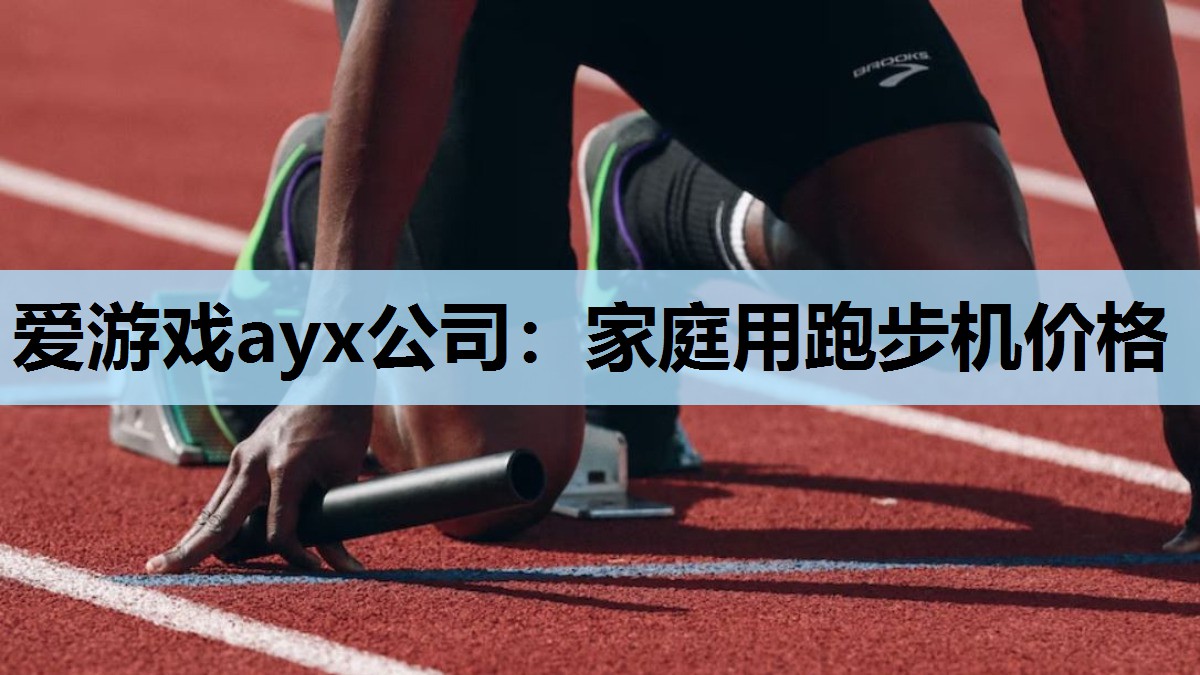 爱游戏ayx公司：家庭用跑步机价格