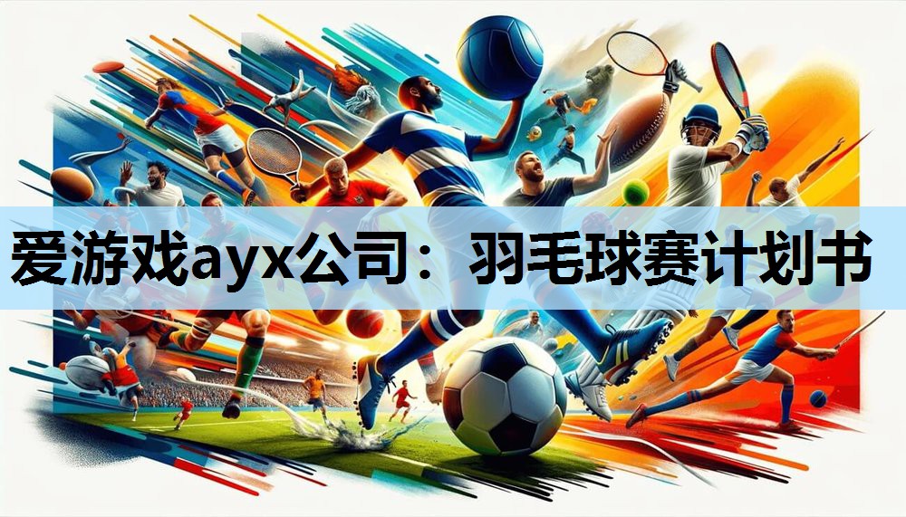 爱游戏ayx公司：羽毛球赛计划书