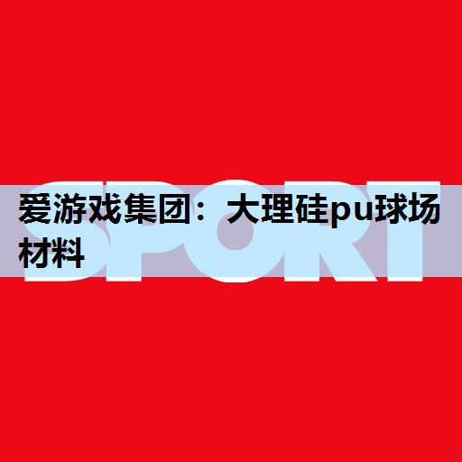 大理硅pu球场材料